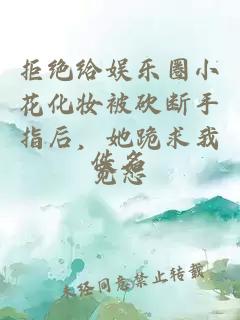 拒絕給娛樂圈小花化妝被砍斷手指后，她跪求我寬恕